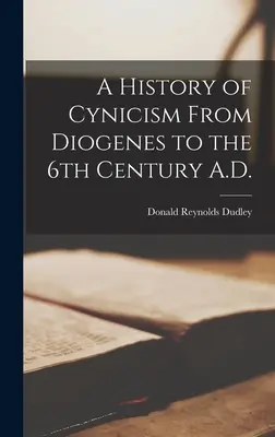 O istorie a cinismului de la Diogene la secolul al VI-lea d.Hr. - A History of Cynicism From Diogenes to the 6th Century A.D.