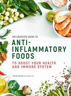 Ghidul complet al alimentelor antiinflamatoare: Pentru a vă stimula sănătatea și sistemul imunitarvolumul 10 - The Complete Guide to Anti-Inflammatory Foods: To Boost Your Health and Immune Systemvolume 10