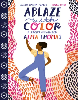 Ablaze with Color: O poveste a pictoriței Alma Thomas - Ablaze with Color: A Story of Painter Alma Thomas