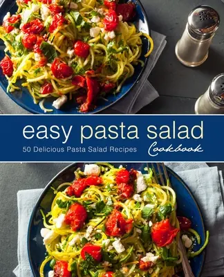 Carte de bucate cu salate de paste ușoare: 50 de rețete delicioase de salate de paste (ediția a 2-a) - Easy Pasta Salad Cookbook: 50 Delicious Pasta Salad Recipes (2nd Edition)