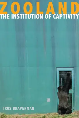 Zooland: Instituția captivității: The Institution of Captivity - Zooland: The Institution of Captivity