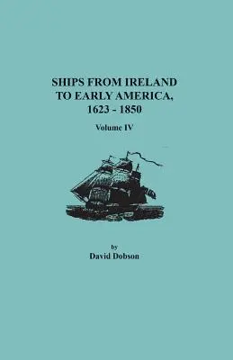 Navele din Irlanda către America timpurie, 1623-1850. Volumul IV - Ships from Ireland to Early America, 1623-1850. Volume IV