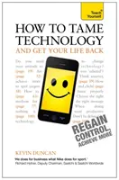Cum să îmblânzești tehnologia și să-ți recapeți viața: Teach Yourself - How to Tame Technology and Get Your Life Back: Teach Yourself