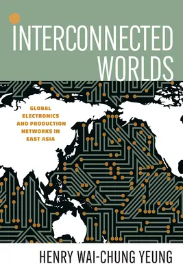 Lumi interconectate: Electronică globală și rețele de producție în Asia de Est - Interconnected Worlds: Global Electronics and Production Networks in East Asia