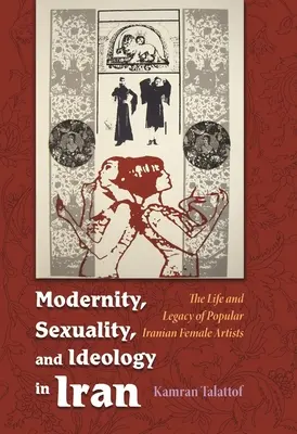 Modernitate, sexualitate și ideologie în Iran: Viața și moștenirea unei artiste populare - Modernity, Sexuality, and Ideology in Iran: The Life and Legacy of a Popular Female Artist