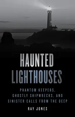 Faruri bântuite: Păstrători fantomatici, naufragii fantomatice și chemări sinistre din adâncuri - Haunted Lighthouses: Phantom Keepers, Ghostly Shipwrecks, and Sinister Calls from the Deep
