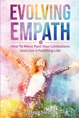 Evoluția empatiei: Cum să-ți depășești limitele și să trăiești o viață împlinită - Evolving Empath: How To Move Past Your Limitations And Live A Fulfilling Life
