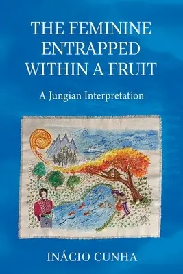 Femininul prins într-un fruct: O interpretare jungiană - The Feminine Entrapped Within a Fruit: A Jungian Interpretation