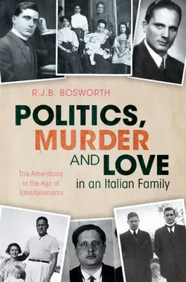Politică, crimă și dragoste într-o familie italiană - Familia Amendola în epoca totalitarismelor (Bosworth R.J.B. (University of Oxford)) - Politics, Murder and Love in an Italian Family - The Amendolas in the Age of Totalitarianisms (Bosworth R.J.B. (University of Oxford))