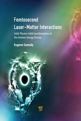 Interacțiuni laser-materie în femtosecunde: Transformări solid-plasmă-solid la densitatea energetică extremă - Femtosecond Laser-Matter Interactions: Solid-Plasma-Solid Transformations at the Extreme Energy Density