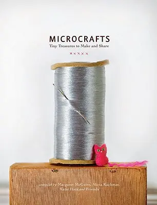 Microcrafts: Mici comori de făcut și de împărtășit - Microcrafts: Tiny Treasures to Make and Share