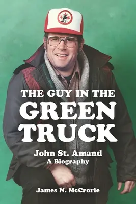 The Guy in the Green Truck: John St. Amand - O biografie - The Guy in the Green Truck: John St. Amand - A Biography