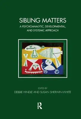 Sibling Matters: A Psychoanalytic, Developmental, and Systemic Approach (O abordare psihanalitică, de dezvoltare și sistemică) - Sibling Matters: A Psychoanalytic, Developmental, and Systemic Approach