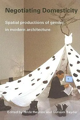 Negotiating Domesticity: Producții spațiale ale genului în arhitectura modernă - Negotiating Domesticity: Spatial Productions of Gender in Modern Architecture