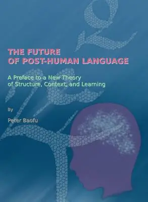 Viitorul limbajului post-uman: O prefață la o nouă teorie a structurii, contextului și învățării - The Future of Post-Human Language: A Preface to a New Theory of Structure, Context, and Learning