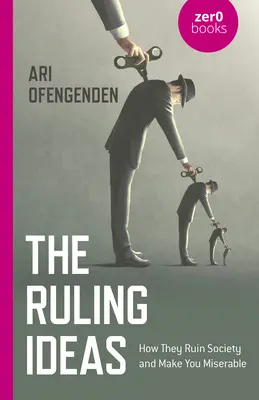 Ideile conducătoare: Cum ruinează societatea și te fac mizerabil - The Ruling Ideas: How They Ruin Society and Make You Miserable