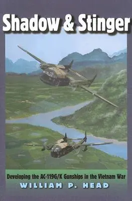 Shadow și Stinger: Dezvoltarea navetelor de luptă Ac-119g/K în războiul din Vietnam - Shadow and Stinger: Developing the Ac-119g/K Gunships in the Vietnam War