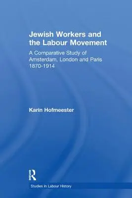 Muncitorii evrei și mișcarea sindicală: Un studiu comparativ al Amsterdamului, Londrei și Parisului 1870-1914 - Jewish Workers and the Labour Movement: A Comparative Study of Amsterdam, London and Paris 1870-1914