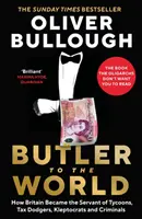 Majordomul lumii - Cum a devenit Marea Britanie sluga magnaților, evazioniștilor fiscali, cleptocraților și infractorilor - Butler to the World - How Britain became the servant of tycoons, tax dodgers, kleptocrats and criminals