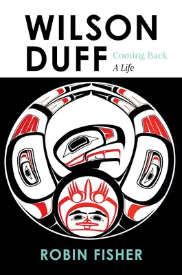 Wilson Duff: Întoarcerea, o viață - Wilson Duff: Coming Back, a Life