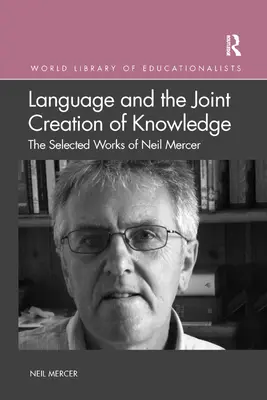 Limbajul și crearea comună a cunoașterii: Lucrări selectate de Neil Mercer - Language and the Joint Creation of Knowledge: The selected works of Neil Mercer