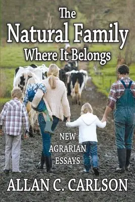 Familia naturală acolo unde îi este locul: Noi eseuri agrare - The Natural Family Where it Belongs: New Agrarian Essays