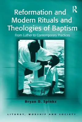 Ritualuri și teologii moderne și reformate ale botezului: De la Luther la practicile contemporane - Reformation and Modern Rituals and Theologies of Baptism: From Luther to Contemporary Practices