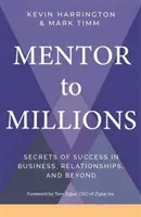 Mentor pentru milioane - Secretele succesului în afaceri, relații și nu numai - Mentor to Millions - Secrets of Success in Business, Relationships and Beyond