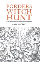 Vânătoarea de vrăjitoare din Borders - Povestea proceselor de vrăjitorie din secolul al XVII-lea din Scottish Borders - Borders Witch Hunt - The Story of the 17th Century Witchcraft Trials in the Scottish Borders