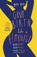 Dă naștere ca o feministă - Corpul tău. Copilul tău. Alegerile tale. - Give Birth Like a Feminist - Your Body. Your Baby. Your Choices.