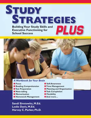 Strategii de studiu Plus: Dezvoltă-ți abilitățile de studiu și funcționarea executivă pentru succesul școlar - Study Strategies Plus: Building Your Study Skills and Executive Functioning for School Success