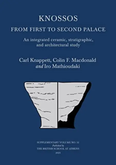 Knossos: De la primul la al doilea palat: Un studiu ceramic, stratigrafic și arhitectural integrat - Knossos: From First to Second Palace: An Integrated Ceramic, Stratigraphic, and Architectural Study
