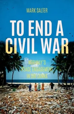 Pentru a pune capăt unui război civil: angajamentul de pace al Norvegiei în Sri Lanka - To End a Civil War: Norway's Peace Engagement in Sri Lanka