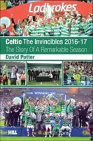 Celtic - The Invincibles 2016-17 - Povestea unui sezon remarcabil. - Celtic - The Invincibles 2016-17 - The Story Of A Remarkable Season.