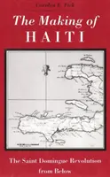 Crearea statului Haiti: Revoluția din Saint Domingue de jos în sus - Making Haiti: Saint Domingue Revolution from Below