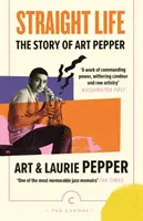 Straight Life: Povestea lui Art Pepper - Straight Life: The Story Of Art Pepper