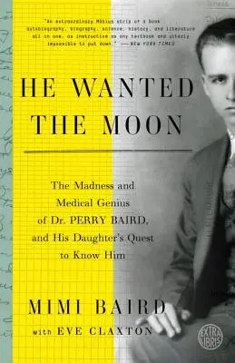 El a vrut Luna: The Madness and Medical Genius of Dr. Perry Baird, and His Daughter's Quest to Know Him - He Wanted the Moon: The Madness and Medical Genius of Dr. Perry Baird, and His Daughter's Quest to Know Him