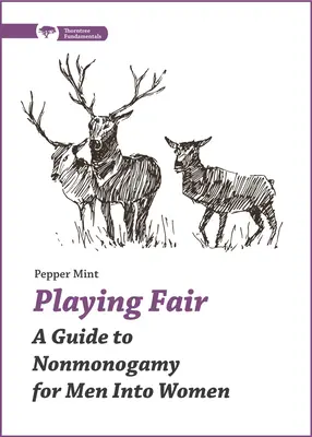 Jocul corect: Un ghid al nonmonogamiei pentru bărbați în femei - Playing Fair: A Guide to Nonmonogamy for Men Into Women