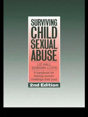 Supraviețuirea abuzului sexual asupra copiilor: Un manual pentru a ajuta femeile să își înfrunte trecutul - Surviving Child Sexual Abuse: A Handbook for Helping Women Challenge Their Past