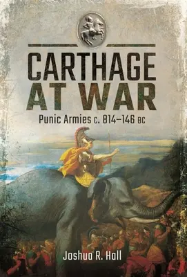 Cartagina la război: armatele punice C. 814-146 î.Hr. - Carthage at War: Punic Armies C. 814-146 BC
