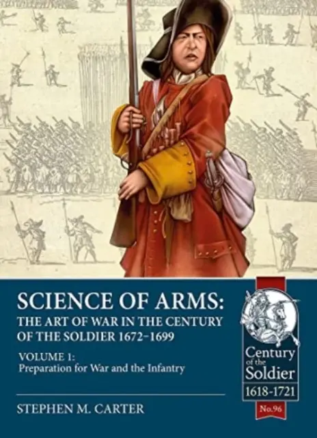 Știința armelor: Arta războiului în secolul soldatului 1672 - 1699: Volumul 1 - Pregătirea pentru război și infanterie - Science of Arms: The Art of War in the Century of the Soldier 1672 - 1699: Volume 1 - Preparation for War & the Infantry