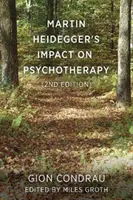 Impactul lui Martin Heidegger asupra psihoterapiei (ed. a 2-a) - Martin Heidegger's Impact on Psychotherapy (2nd ed.)