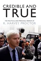 Credibil și adevărat - Memoriile politice și personale ale lui K. Harvey Proctor - Credible and True - The Political and Personal Memoir of K. Harvey Proctor