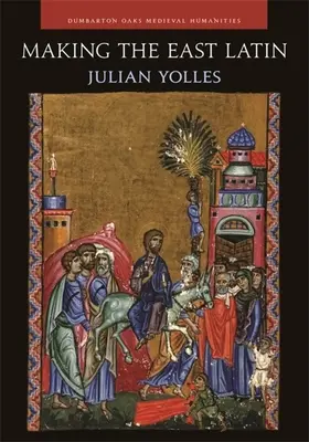 Latina Orientului: Literatura latină din Levant în epoca cruciadelor - Making the East Latin: The Latin Literature of the Levant in the Era of the Crusades