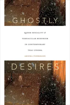 Ghostly Desires: Sexualitatea queer și budismul vernacular în cinematografia thailandeză contemporană - Ghostly Desires: Queer Sexuality and Vernacular Buddhism in Contemporary Thai Cinema