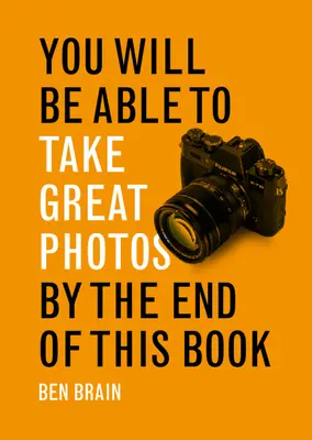 Vei fi capabil să faci fotografii minunate până la sfârșitul acestei cărți - You Will be Able to Take Great Photos by The End of This Book