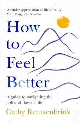 Cum să te simți mai bine - Un ghid pentru a naviga prin fluxul și refluxul vieții - How to Feel Better - A Guide to Navigating the Ebb and Flow of Life