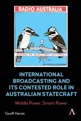 Radiodifuziunea internațională și rolul său contestat în politica australiană: Putere de mijloc, putere inteligentă - International Broadcasting and Its Contested Role in Australian Statecraft: Middle Power, Smart Power