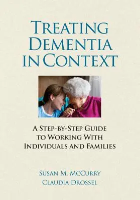 Tratarea demenței în context - Un ghid pas cu pas pentru lucrul cu indivizii și familiile - Treating Dementia in Context - A Step-by-Side guide to Working with Individuals and Families