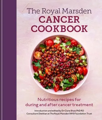 Royal Marsden Cancer Cookbook: Rețete nutritive pentru timpul și după tratamentul cancerului - Royal Marsden Cancer Cookbook: Nutritious Recipes for During and After Cancer Treatment